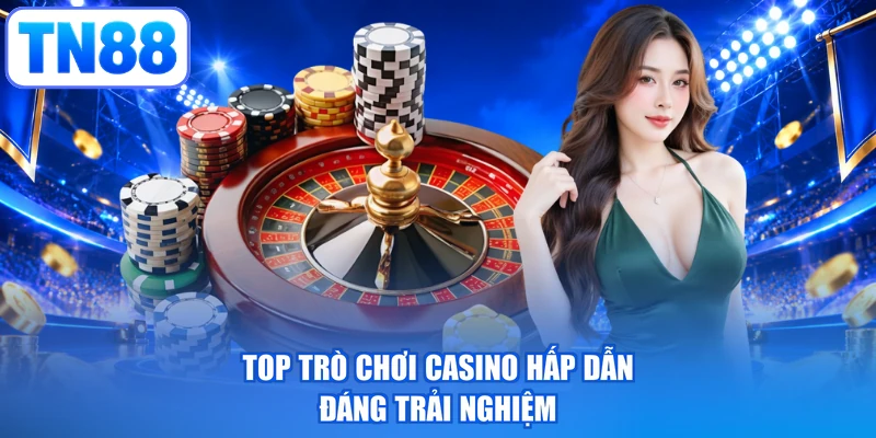 Top trò chơi casino hấp dẫn đáng trải nghiệm