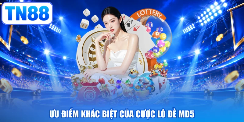 Ưu điểm khác biệt của cược lô đề MD5