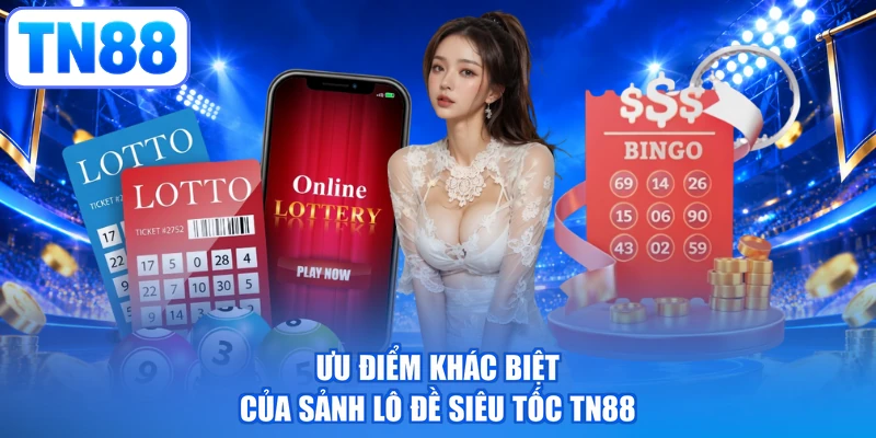 Ưu điểm khác biệt của sảnh lô đề siêu tốc TN88