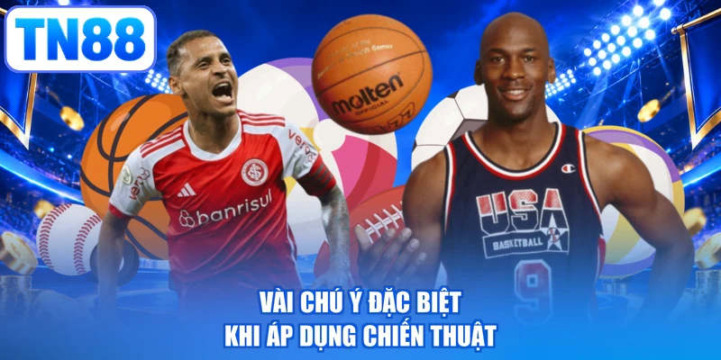 Vài chú ý đặc biệt khi áp dụng chiến thuật
