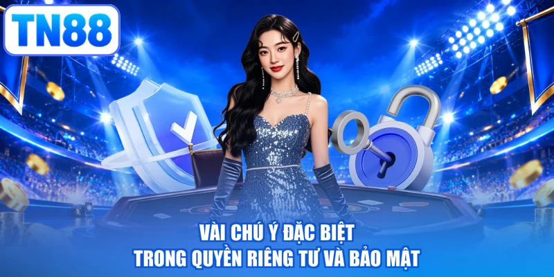 Vài chú ý đặc biệt trong quyền riêng tư và bảo mật